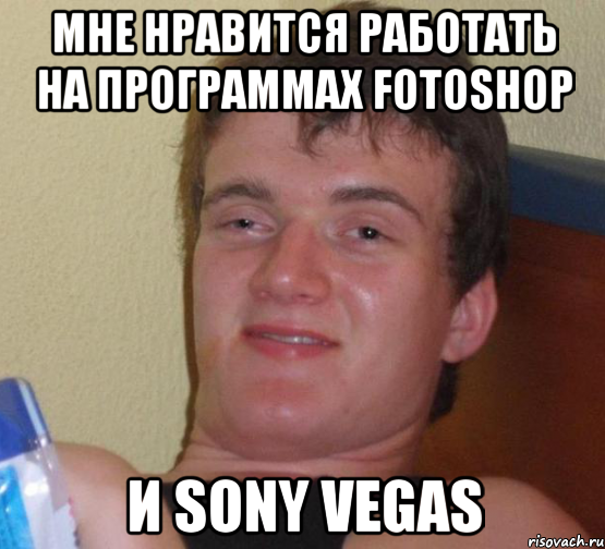 мне нравится работать на программах Fotoshop и Sony Vegas, Мем 10 guy (Stoner Stanley really high guy укуренный парень)