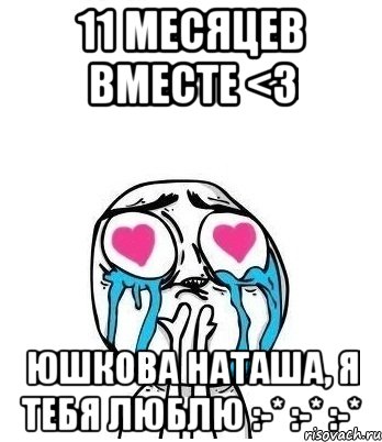 11 месяцев вместе <3 Юшкова Наташа, Я тебя люблю :-* :-* :-*, Мем Влюбленный