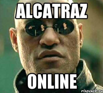 АLcatraZ Online, Мем  а что если я скажу тебе