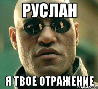 Руслан Я твое отражение, Мем  а что если я скажу тебе