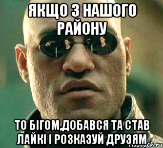 Якщо з нашого району То бігом,добався та став лайкі і розказуй друзям, Мем  а что если я скажу тебе