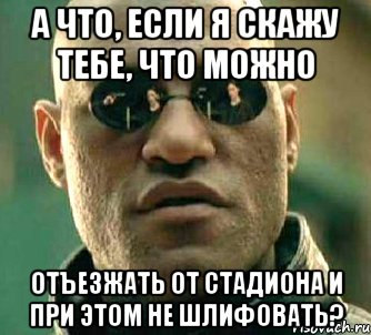 А что, если я скажу тебе, что можно Отъезжать от стадиона и при этом не шлифовать?, Мем  а что если я скажу тебе