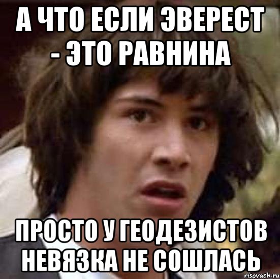 А что если Эверест - это равнина просто у геодезистов невязка не сошлась, Мем А что если (Киану Ривз)