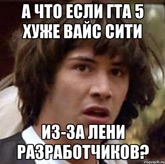 А что если гта 5 хуже вайс сити Из-за лени разработчиков?, Мем А что если (Киану Ривз)