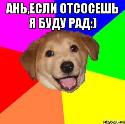 Ань,если отсосешь я буду рад:) , Мем Advice Dog