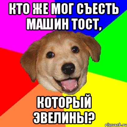 кто же мог съесть машин тост, который эвелины?, Мем Advice Dog