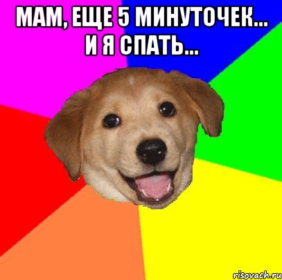 Мам, еще 5 минуточек... И я спать... , Мем Advice Dog