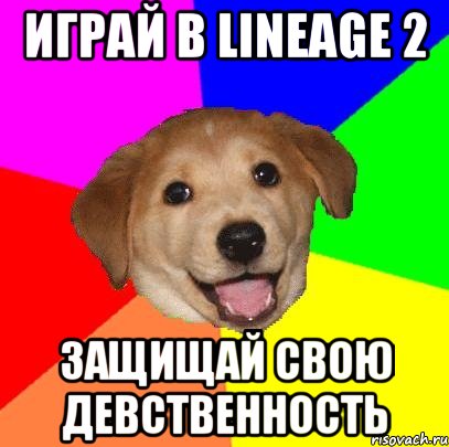 ИГРАЙ В LINEAGE 2 ЗАЩИЩАЙ СВОЮ ДЕВСТВЕННОСТЬ, Мем Advice Dog