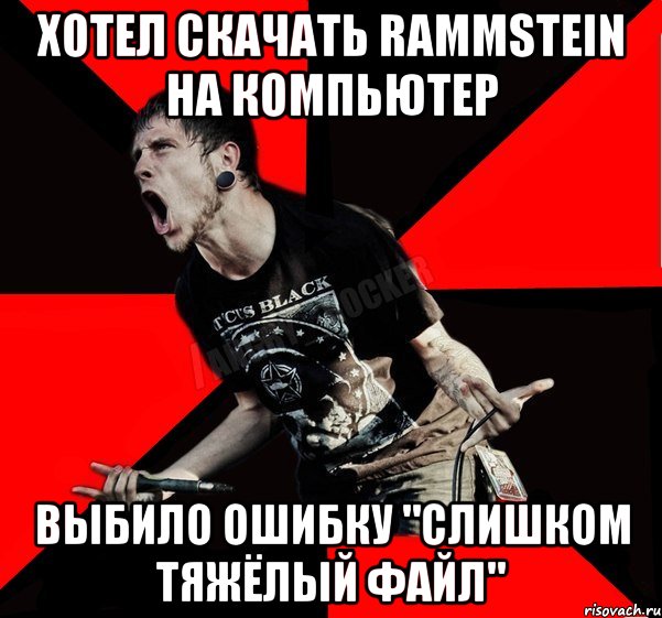 хотел скачать Rammstein на компьютер выбило ошибку "Слишком тяжёлый файл"