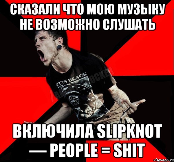 Сказали что мою музыку не возможно слушать Включила Slipknot — People = Shit