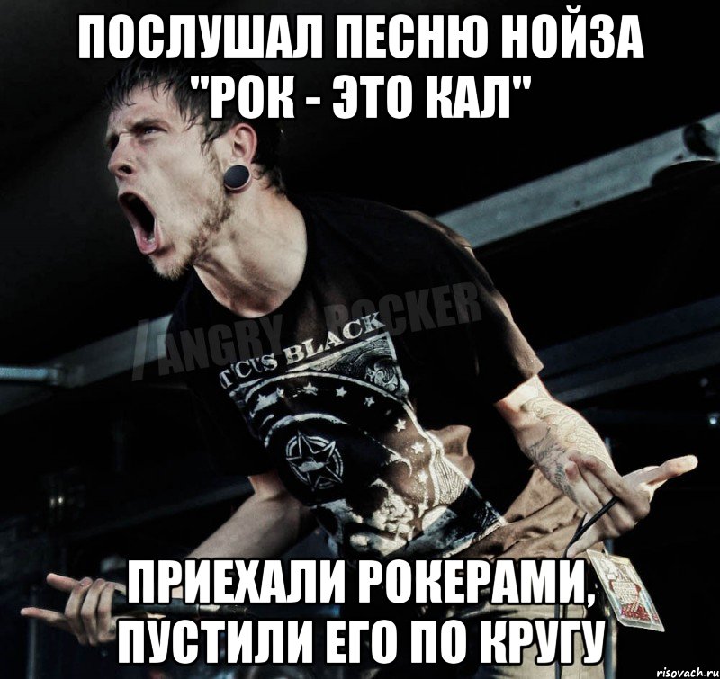 Послушал песню нойза "Рок - это кал" приехали рокерами, пустили его по кругу