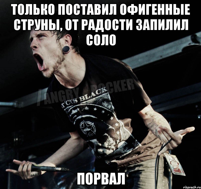 Только поставил офигенные струны, от радости запилил соло Порвал, Мем Агрессивный Рокер