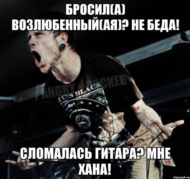 бросил(а) возлюбенный(ая)? Не беда! Сломалась гитара? Мне хана!, Мем Агрессивный Рокер