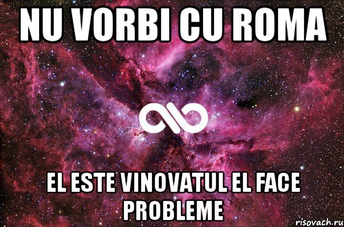 Nu vorbi cu Roma El este vinovatul El face probleme, Мем офигенно