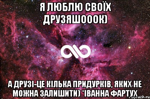 Я люблю своїх друзяшооок) а друзі-це кілька придурків, яких не можна залишити) *Іванна Фартух, Мем офигенно