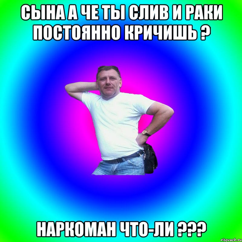 Сына а че ты слив и раки постоянно кричишь ? Наркоман что-ли ???, Мем Артур Владимирович