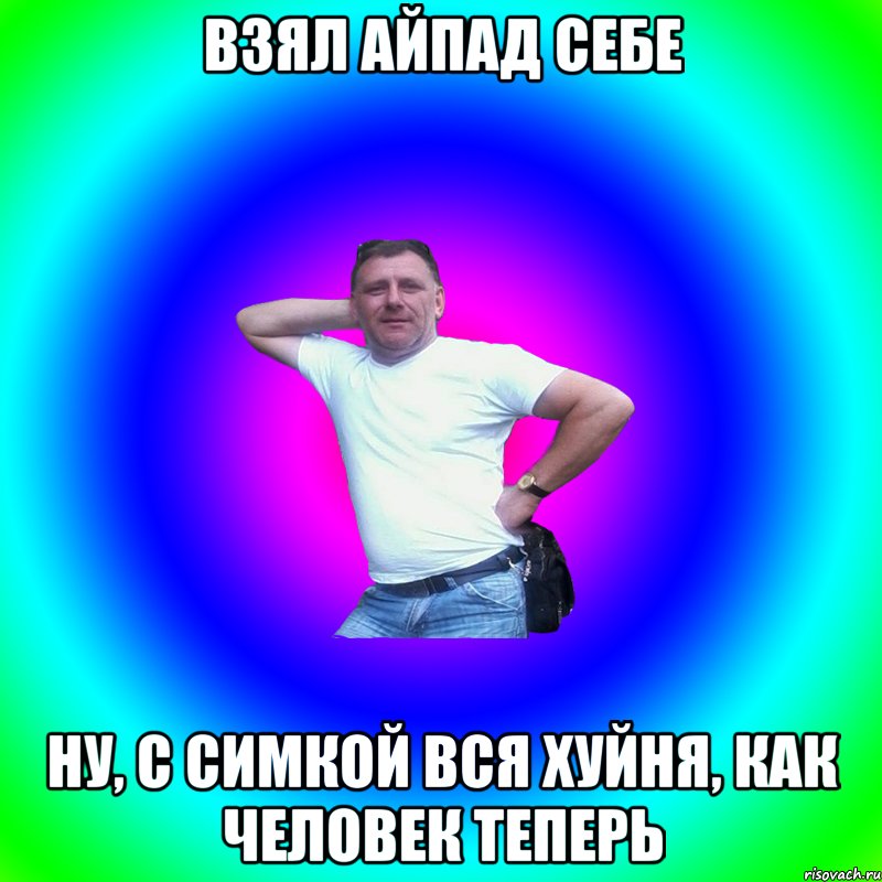 ВЗЯЛ АЙПАД СЕБЕ НУ, С СИМКОЙ ВСЯ ХУЙНЯ, КАК ЧЕЛОВЕК ТЕПЕРЬ, Мем Артур Владимирович