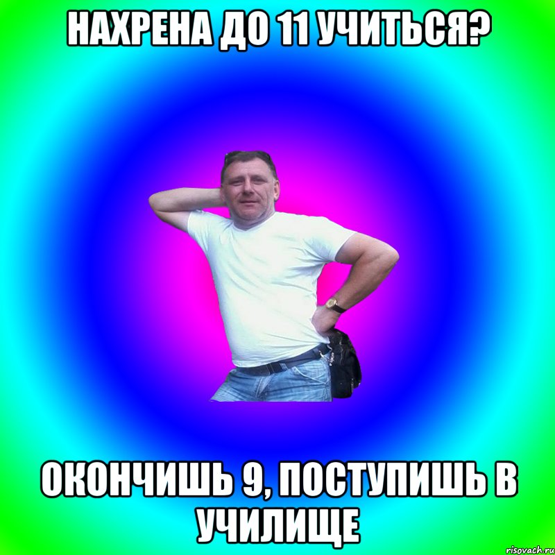 Нахрена до 11 учиться? Окончишь 9, поступишь в училище, Мем Артур Владимирович