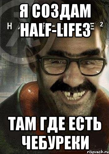 я создам HALF-LIFE3 там где есть чебуреки, Мем Ашот Фримэн