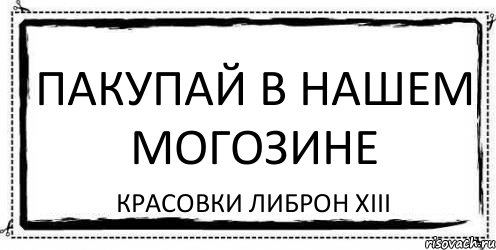 Пакупай в нашем могоЗине Красовки лиБрон XIII, Комикс Асоциальная антиреклама