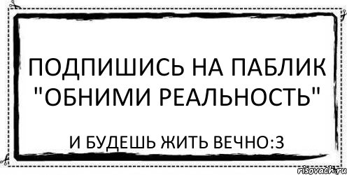 Подпишись на паблик "Обними реальность" И будешь жить вечно:3, Комикс Асоциальная антиреклама