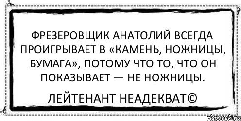 Фрезеровщик Анатолий всегда проигрывает в «камень, ножницы, бумага», потому что то, что он показывает — не ножницы. Лейтенант Неадекват©, Комикс Асоциальная антиреклама