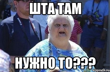 ШТА ТАМ НУЖНО ТО???, Мем Шта (Бабка wat)