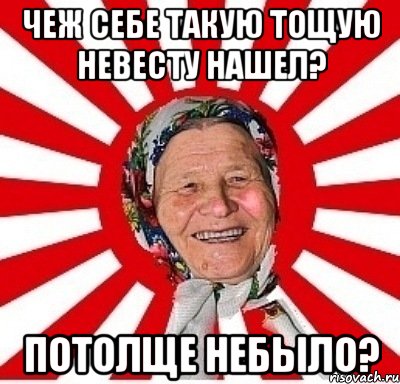 чеж себе такую тощую невесту нашел? потолще небыло?, Мем  бабуля