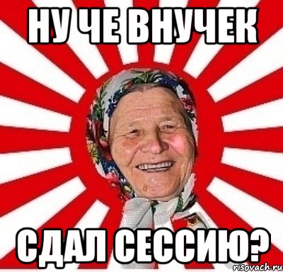 Ну че внучек Сдал сессию?, Мем  бабуля