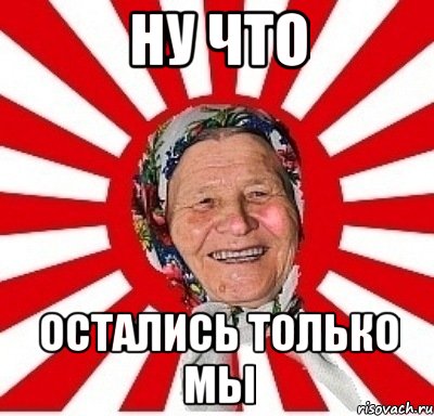 Ну что Остались только мы, Мем  бабуля