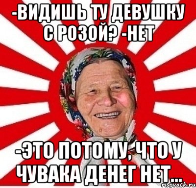 -Видишь ту девушку с розой? -Нет -Это потому, что у чувака денег нет..., Мем  бабуля