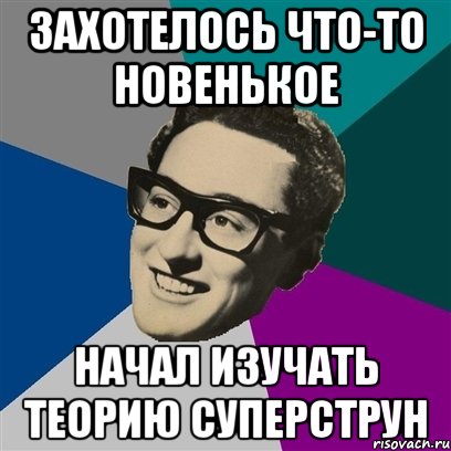 ЗАХОТЕЛОСЬ ЧТО-ТО НОВЕНЬКОЕ НАЧАЛ ИЗУЧАТЬ ТЕОРИЮ СУПЕРСТРУН, Мем Бадди Холли