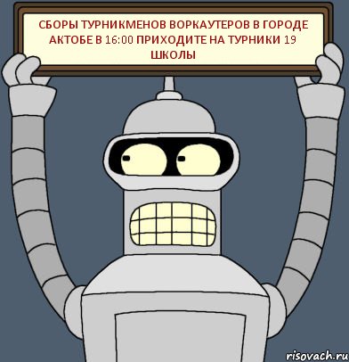 сборы турникменов воркаутеров в городе Актобе в 16:00 приходите на турники 19 школы, Комикс Бендер с плакатом