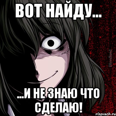 Вот найду... ...И не знаю что сделаю!, Мем bloodthirsty