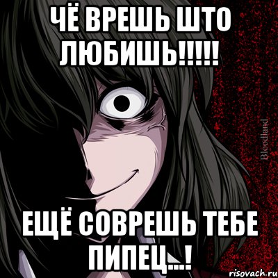 чё врешь што любишь!!!!! Ещё соврешь тебе пипец...!, Мем bloodthirsty