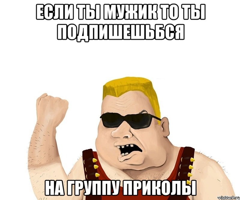 ЕСЛИ ТЫ МУЖИК ТО ТЫ ПОДПИШЕШЬБСЯ НА ГРУППУ ПРИКОЛЫ, Мем Боевой мужик блеать