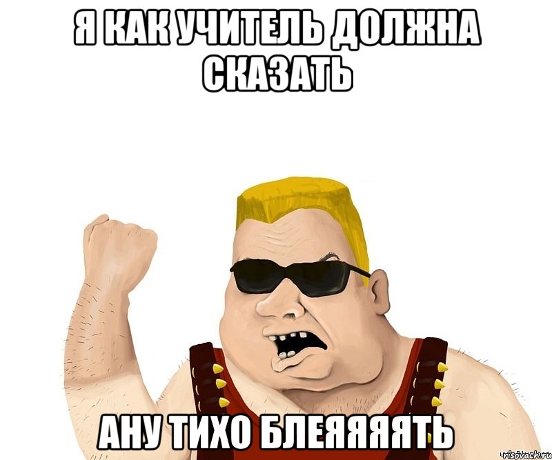 я как учитель должна сказать ану тихо блеяяяять, Мем Боевой мужик блеать