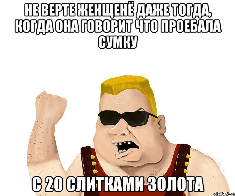 Не верте женщенё даже тогда, когда она говорит что проебала сумку с 20 слитками золота, Мем Боевой мужик блеать