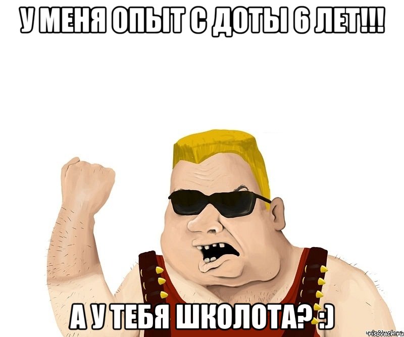 У меня опыт с доты 6 лет!!! А у тебя школота? :), Мем Боевой мужик блеать