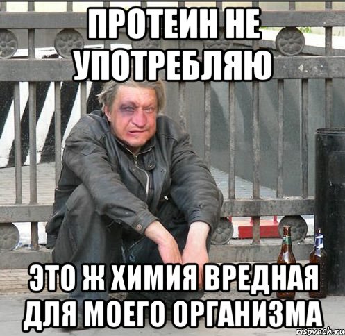 протеин не употребляю это ж химия вредная для моего организма