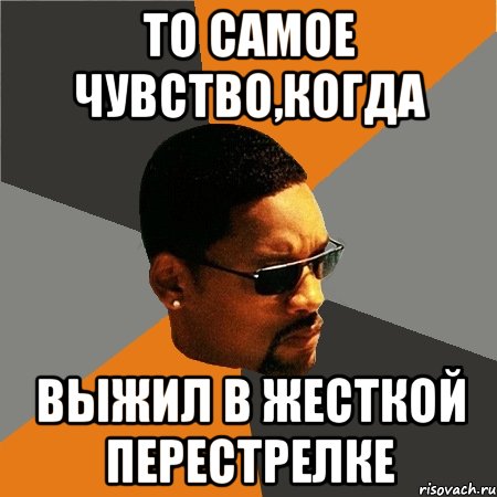 то самое чувство,когда выжил в жесткой перестрелке, Мем Будь плохим парнем