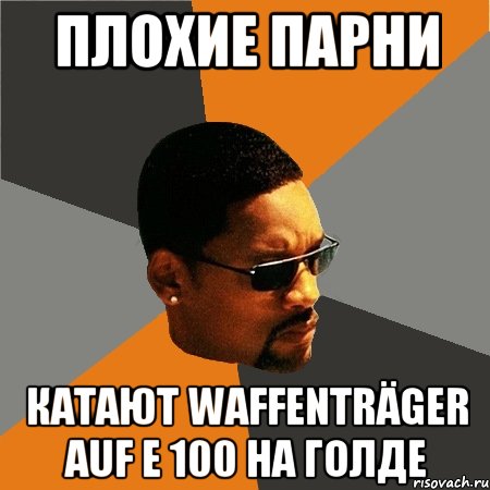 Плохие парни катают Waffenträger auf E 100 на голде, Мем Будь плохим парнем