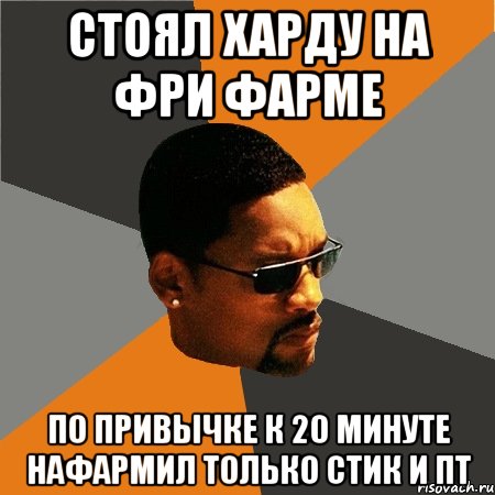 Стоял харду на фри фарме По привычке к 20 минуте нафармил только стик и пт, Мем Будь плохим парнем