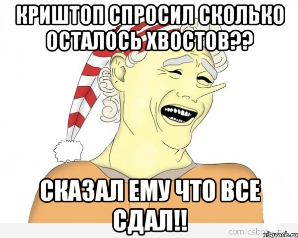 Криштоп спросил сколько осталось хвостов?? Сказал ему что все сдал!!, Мем буратино