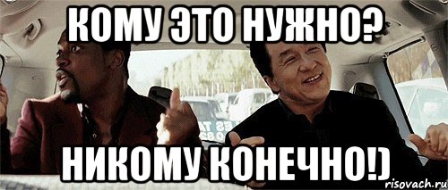 Кому это нужно? Никому конечно!)