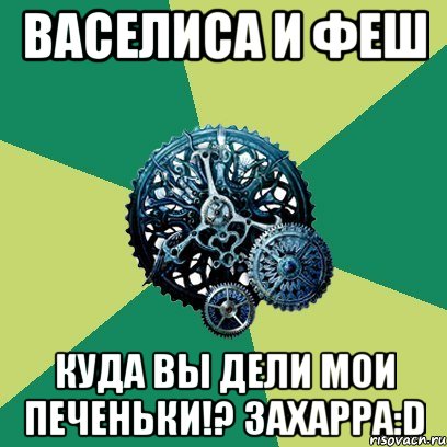 Васелиса и Феш Куда вы дели мои печеньки!? Захарра:D, Мем Часодеи