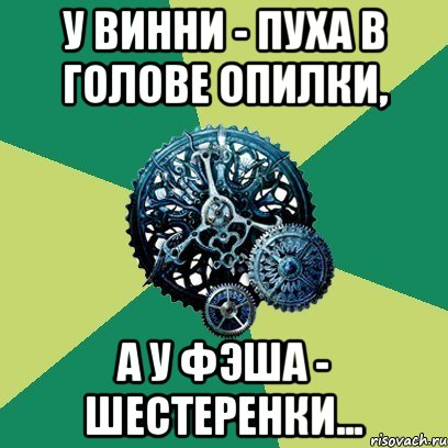 У Винни - Пуха в голове опилки, А у Фэша - шестеренки..., Мем Часодеи