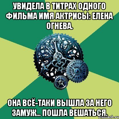 Увидела в титрах одного фильма имя актрисы: Елена Огнева. Она всё-таки вышла за него замуж... Пошла вешаться., Мем Часодеи