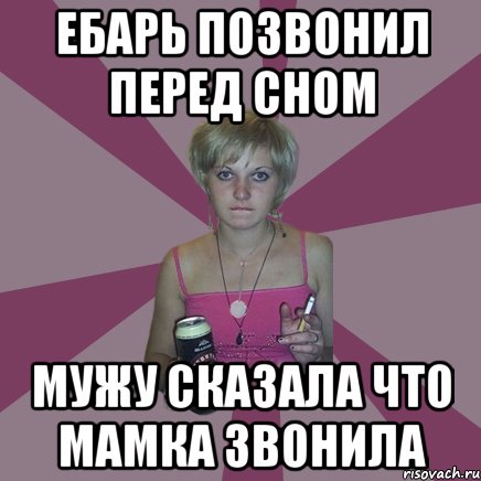 ебарь позвонил перед сном мужу сказала что мамка звонила, Мем Чотка мала