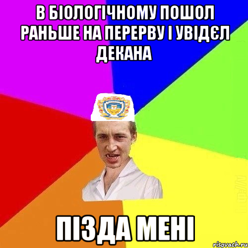 в біологічному пошол раньше на перерву і увідєл декана пізда мені